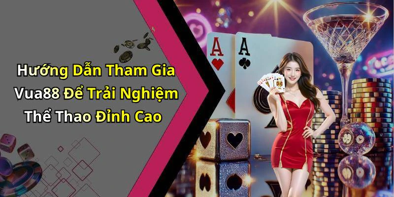 Hướng Dẫn Tham Gia Vua88 Để Trải Nghiệm Thể Thao Đỉnh Cao