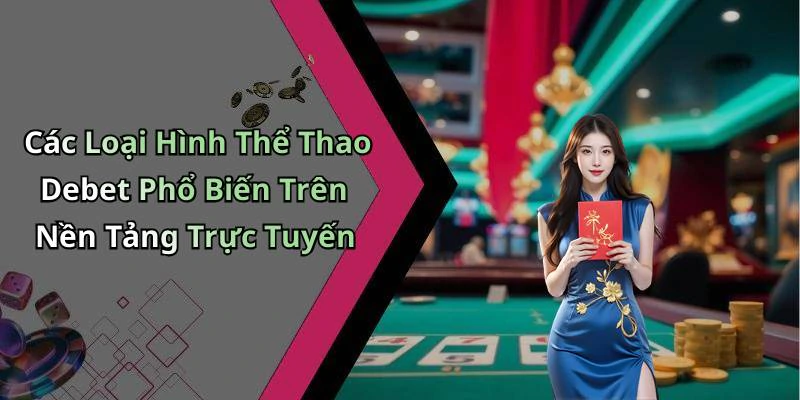 Các Loại Hình Thể Thao Debet Phổ Biến Trên Nền Tảng Trực Tuyến
